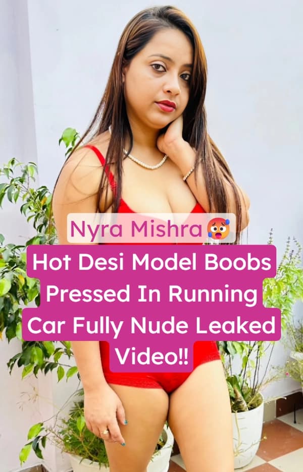 Featured image for Desi Model Nyra Mishra Fully Nude Car Sex Boobs Pressed Hard by Boyfriend Leaked Video